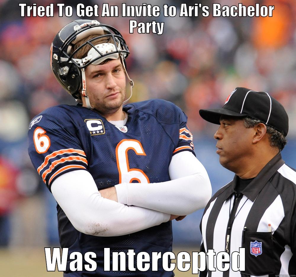 Jay Cutler - TRIED TO GET AN INVITE TO ARI'S BACHELOR PARTY WAS INTERCEPTED Misc