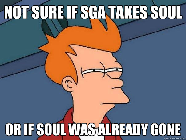 not sure if sga takes soul or if soul was already gone  Futurama Fry