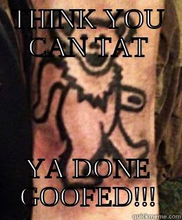 THINK YOU CAN TAT YA DONE GOOFED!!! Misc