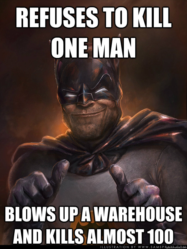 REFUSES TO KILL ONE MAN BLOWS UP A WAREHOUSE AND KILLS ALMOST 100  - REFUSES TO KILL ONE MAN BLOWS UP A WAREHOUSE AND KILLS ALMOST 100   Scumbag Batman