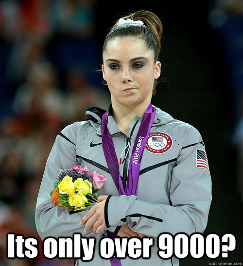  Its only over 9000?  McKayla Not Impressed