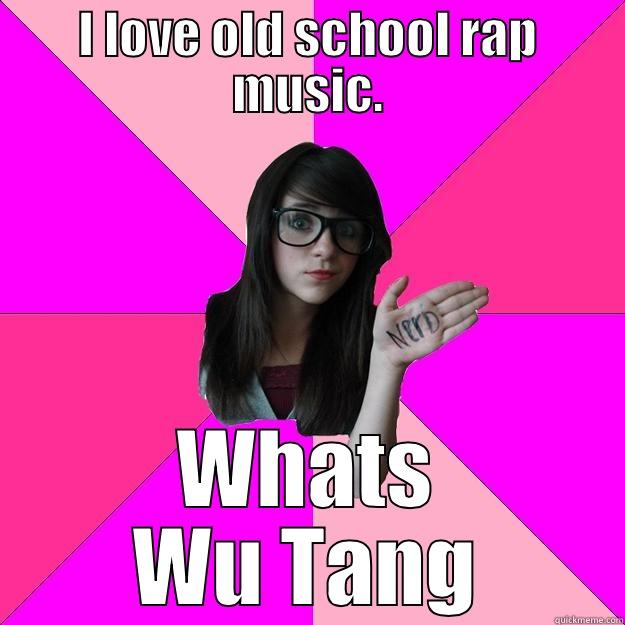 Wu Tang - I LOVE OLD SCHOOL RAP MUSIC. WHATS WU TANG Idiot Nerd Girl