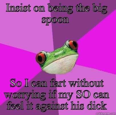 INSIST ON BEING THE BIG SPOON  SO I CAN FART WITHOUT WORRYING IF MY SO CAN FEEL IT AGAINST HIS DICK Foul Bachelorette Frog