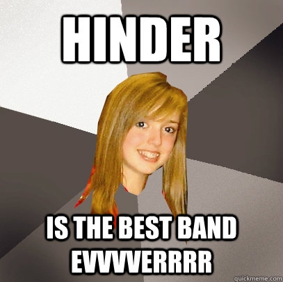 Hinder Is the best band EVVVVERRRR  Musically Oblivious 8th Grader