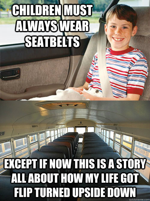 Children must always wear seatbelts except if now this is a story all about how my life got flip turned upside down  Scumbag Seat Belt Laws