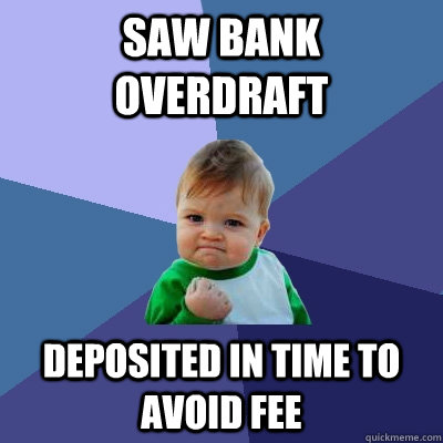 saw bank overdraft deposited in time to avoid fee - saw bank overdraft deposited in time to avoid fee  Success Kid