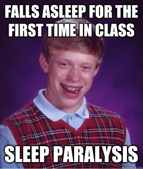 falls asleep for the first time in class Sleep paralysis  Bad Luck Brian