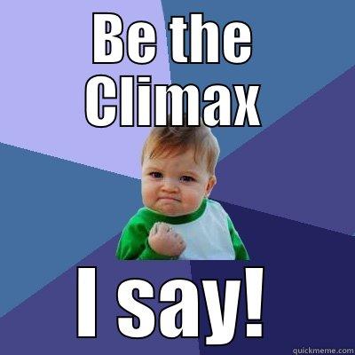 BE THE CLIMAX I SAY! Success Kid