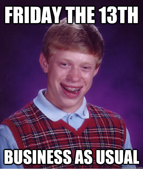 Friday the 13th business as usual  Bad Luck Brian