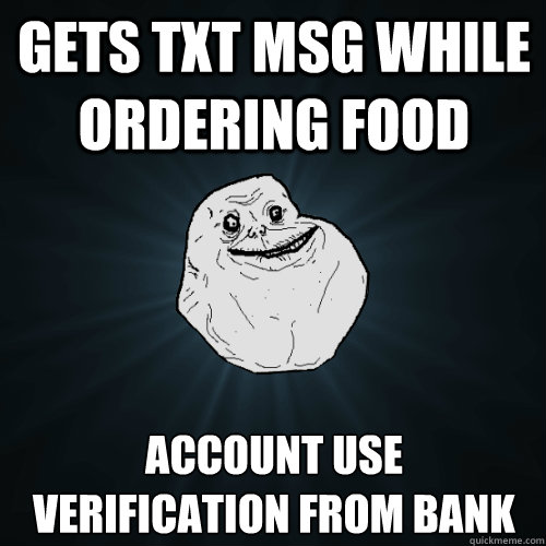 Gets txt msg while ordering food Account use verification from bank - Gets txt msg while ordering food Account use verification from bank  Forever Alone