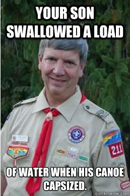 Your son swallowed a load of water when his canoe capsized.  Harmless Scout Leader