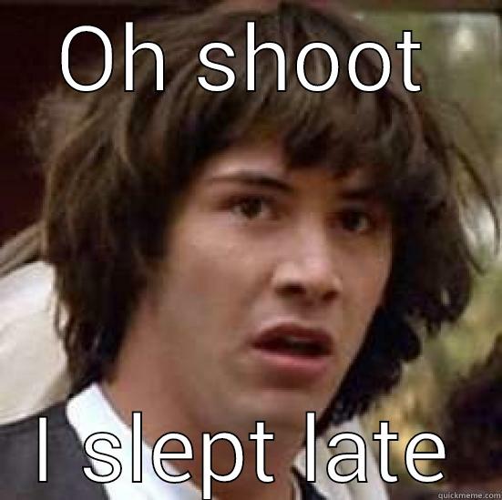 OH SHOOT I SLEPT LATE conspiracy keanu