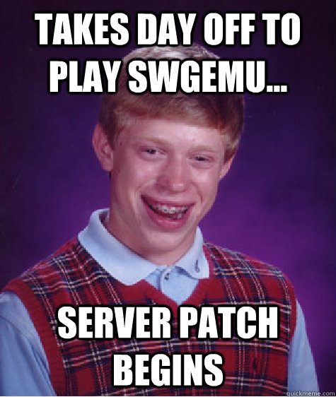 Takes day off to play SWGEmu... Server patch begins  Bad Luck Brian