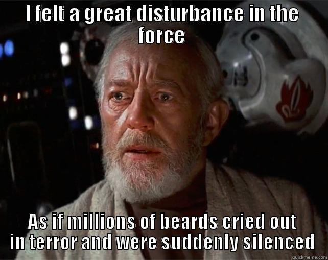 I FELT A GREAT DISTURBANCE IN THE FORCE AS IF MILLIONS OF BEARDS CRIED OUT IN TERROR AND WERE SUDDENLY SILENCED Misc