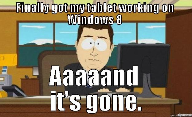 FINALLY GOT MY TABLET WORKING ON WINDOWS 8 AAAAAND  IT'S GONE. aaaand its gone