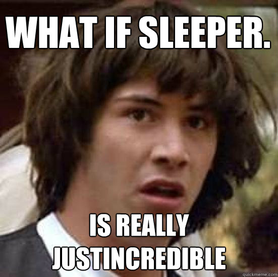 What if Sleeper. Is really Justincredible  conspiracy keanu