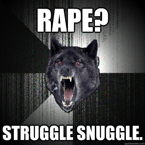 rape? struggle snuggle.  Insanity Wolf