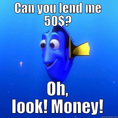 CAN YOU LEND ME 50$? OH, LOOK! MONEY! dory