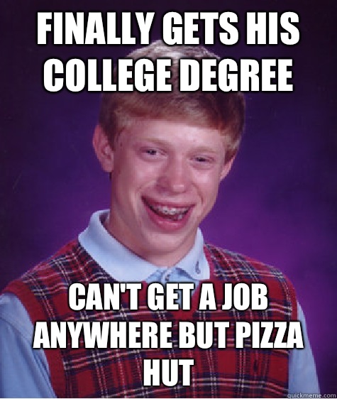 Finally gets his college degree Can't get a job anywhere but Pizza Hut   Bad Luck Brian