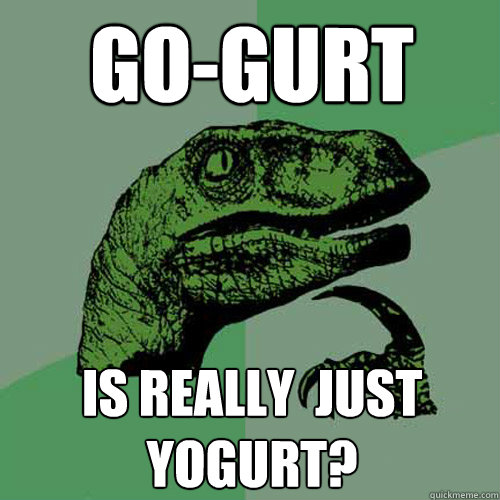 go-gurt is really  just yogurt?  Philosoraptor