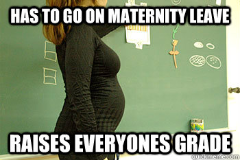 Has to go on maternity leave raises everyones grade - Has to go on maternity leave raises everyones grade  pregnant teacher