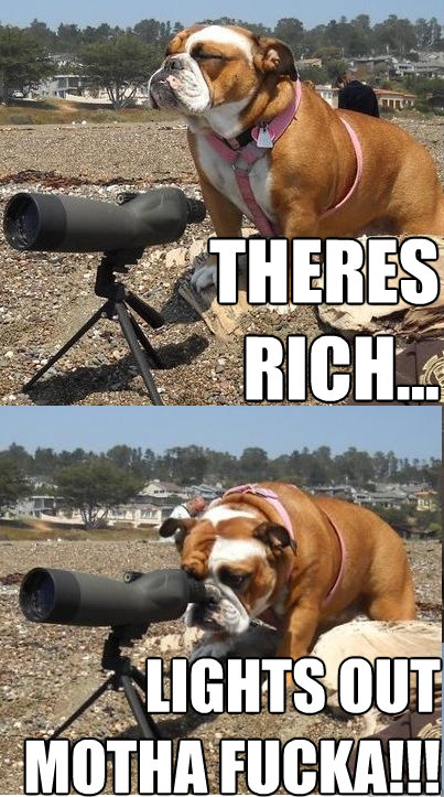 theres rich... lights out motha fucka!!!  Tactical Bulldog