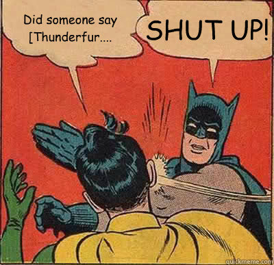 Did someone say [Thunderfur.... SHUT UP!  Batman Slapping Robin