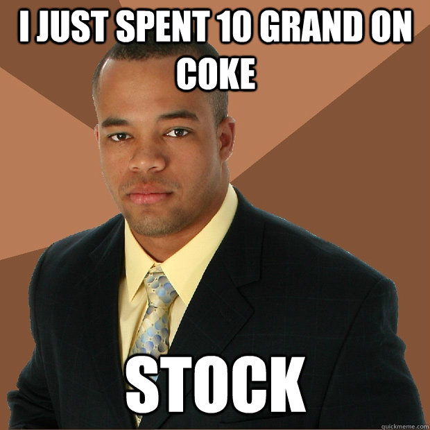 I just spent 10 grand on coke stock  Successful Black Man