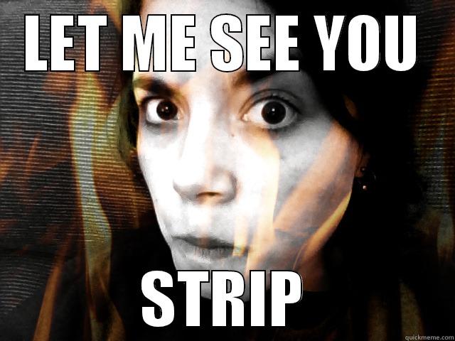 PLESE STRIP - LET ME SEE YOU STRIP Misc