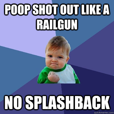 Poop shot out like a railgun no splashback - Poop shot out like a railgun no splashback  Success Kid