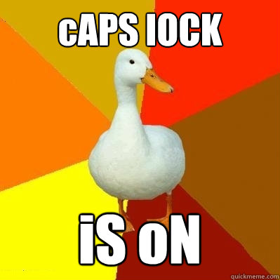 cAPS lOCK iS oN  Tech Impaired Duck