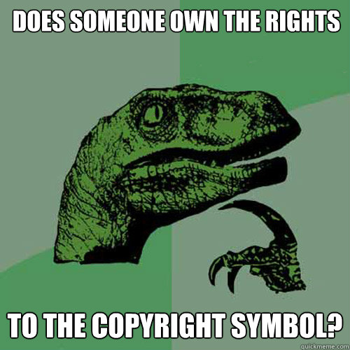 Does someone own the rights to the copyright symbol? - Does someone own the rights to the copyright symbol?  Philosoraptor