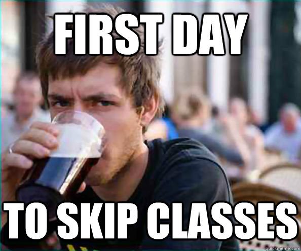 first day  to skip classes - first day  to skip classes  Lazy College Senior