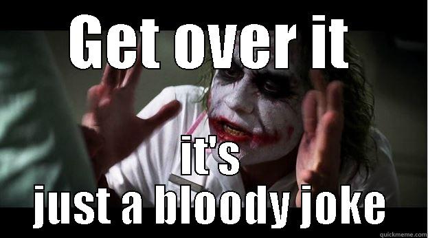 the joker tells it as it is - GET OVER IT IT'S JUST A BLOODY JOKE Joker Mind Loss