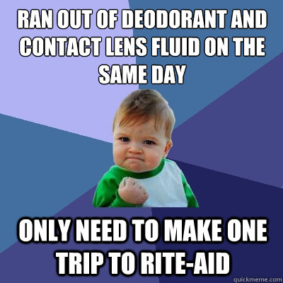 Ran out of deodorant and contact lens fluid on the same day Only need to make one trip to rite-aid  Success Kid