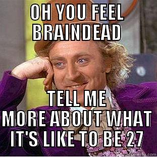 OH YOU FEEL BRAINDEAD TELL ME MORE ABOUT WHAT IT'S LIKE TO BE 27 Creepy Wonka