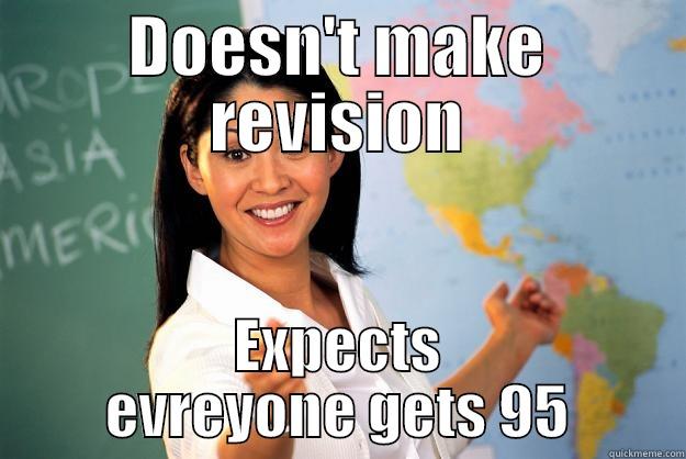 Teachers Today - DOESN'T MAKE REVISION EXPECTS EVREYONE GETS 95 Unhelpful High School Teacher