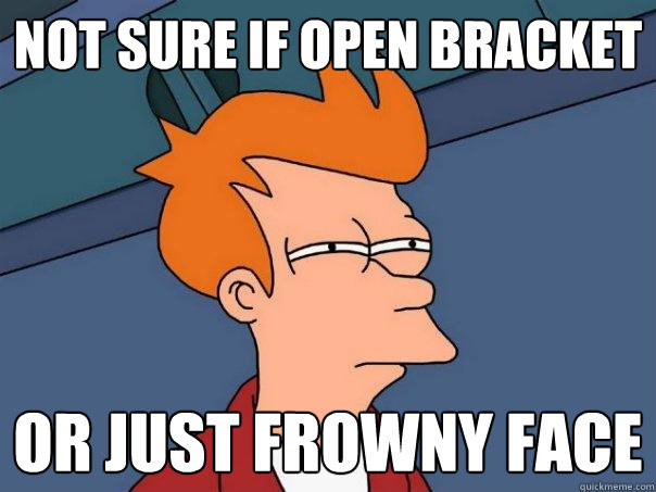 not sure if open bracket or just frowny face - not sure if open bracket or just frowny face  Futurama Fry