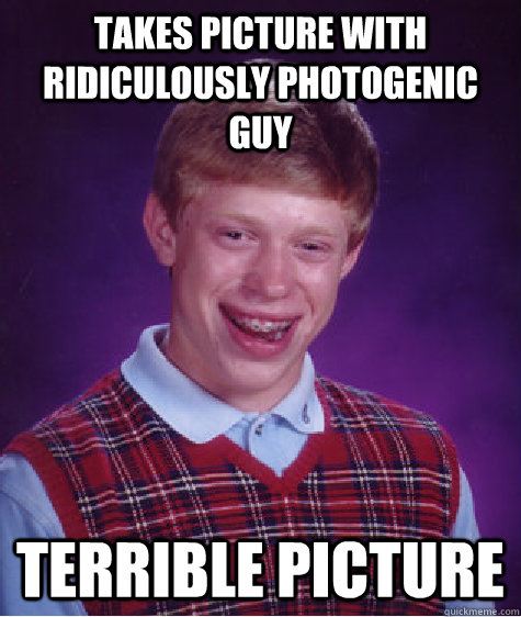 Takes Picture With Ridiculously Photogenic Guy Terrible Picture  Bad Luck Brian