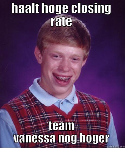 HAALT HOGE CLOSING RATE TEAM VANESSA NOG HOGER Bad Luck Brian