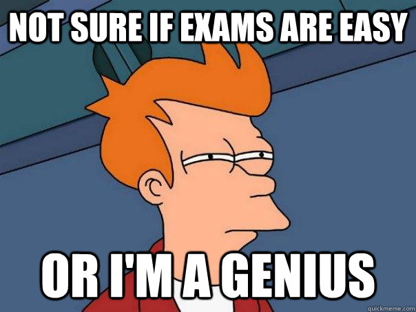 not sure if exams are easy or i'm a genius  Futurama Fry