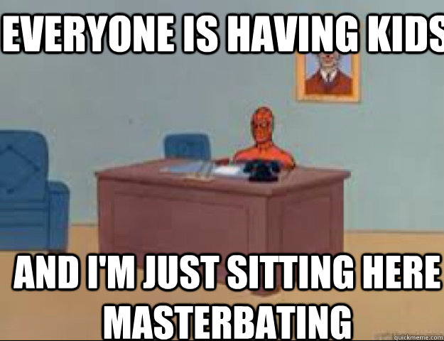 Everyone is having kids and i'm just sitting here Masterbating - Everyone is having kids and i'm just sitting here Masterbating  masterbating spider man