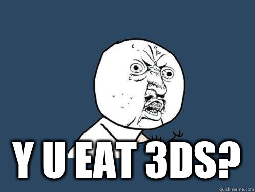  Y U EAT 3DS? -  Y U EAT 3DS?  Y U No