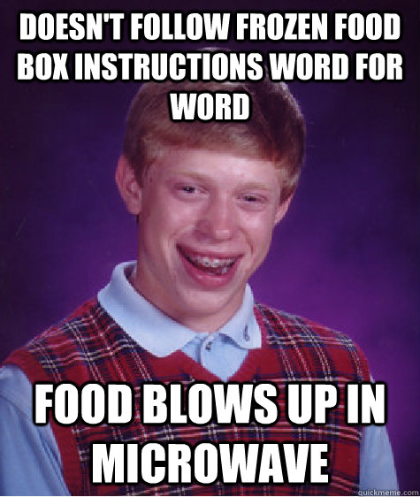 doesn't follow frozen food box instructions word for word food blows up in microwave  Bad Luck Brian