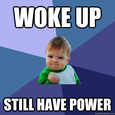 Woke up Still have power  Success Kid