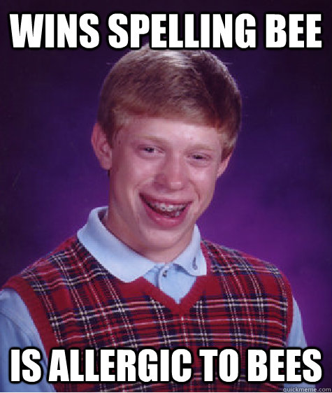 wins spelling bee is allergic to bees - wins spelling bee is allergic to bees  Bad Luck Brian