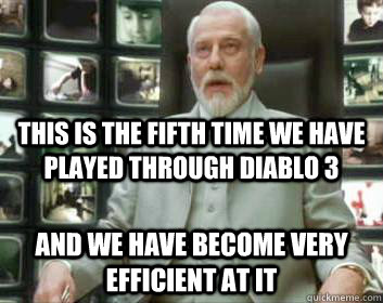 this is the fifth time we have played through Diablo 3 and we have become very efficient at it  Matrix architect