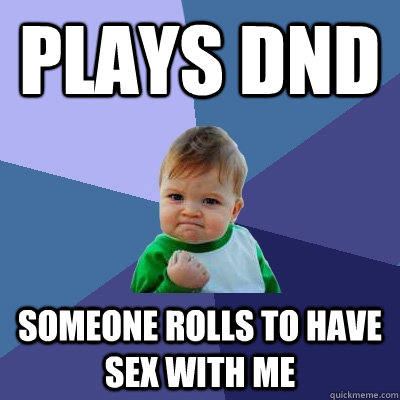 plays dnd someone rolls to have sex with me  Success Kid