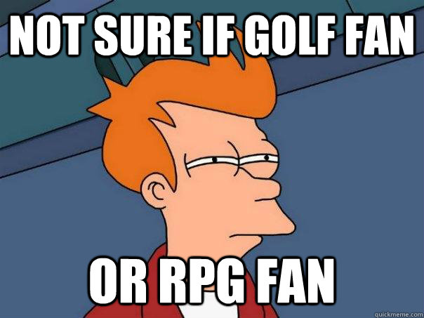 Not sure if Golf Fan Or RPG FAN  Futurama Fry