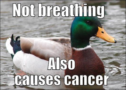     NOT BREATHING        ALSO CAUSES CANCER Actual Advice Mallard